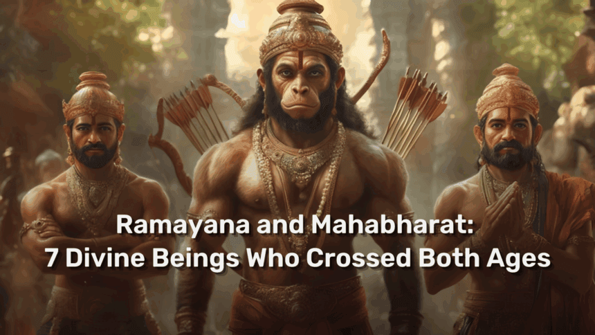 Ramayana and Mahabharat 7 Divine Beings Who Crossed Both Ages